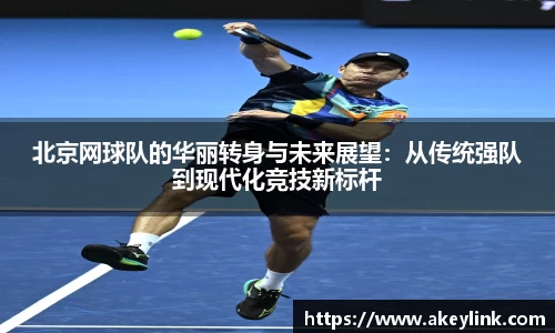 北京网球队的华丽转身与未来展望：从传统强队到现代化竞技新标杆