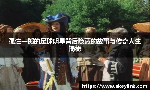 孤注一掷的足球明星背后隐藏的故事与传奇人生揭秘